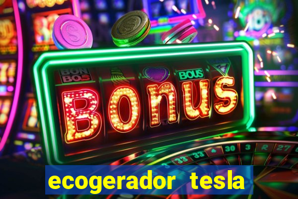 ecogerador tesla reclame aqui